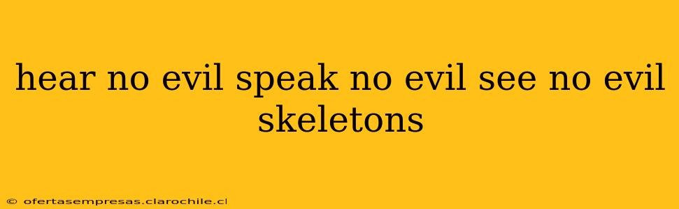 hear no evil speak no evil see no evil skeletons