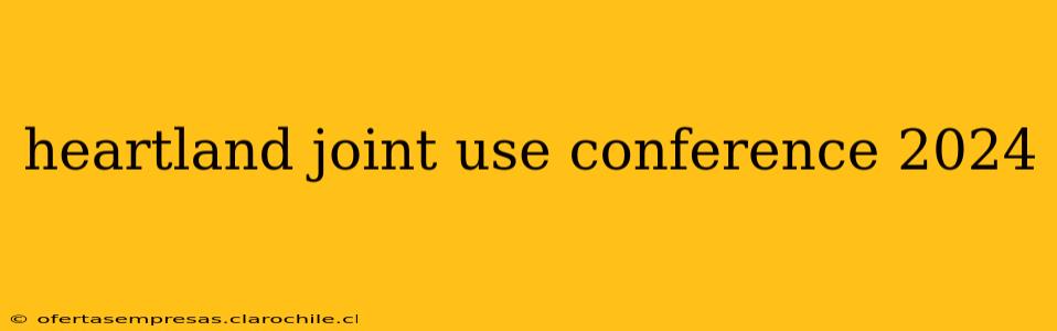 heartland joint use conference 2024