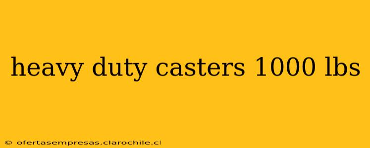 heavy duty casters 1000 lbs