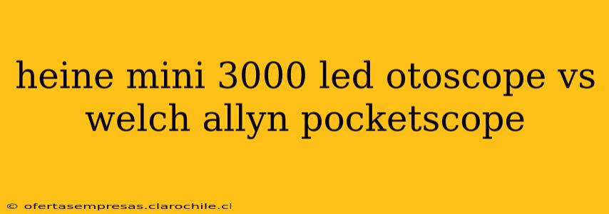 heine mini 3000 led otoscope vs welch allyn pocketscope