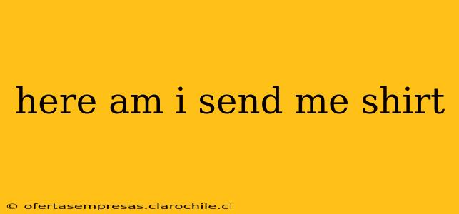 here am i send me shirt