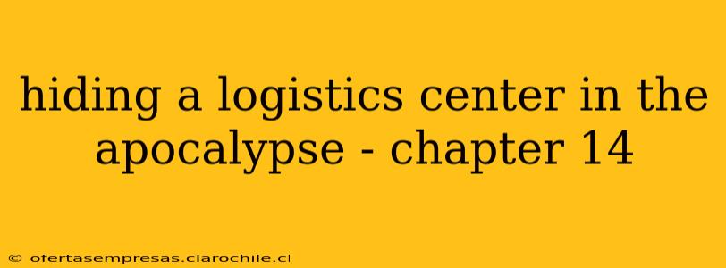 hiding a logistics center in the apocalypse - chapter 14