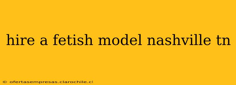 hire a fetish model nashville tn
