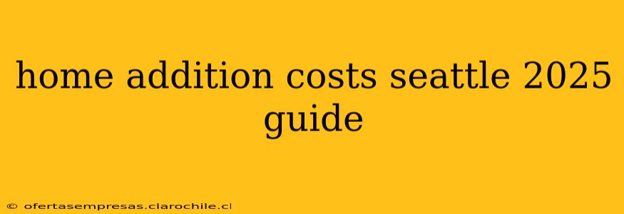 home addition costs seattle 2025 guide