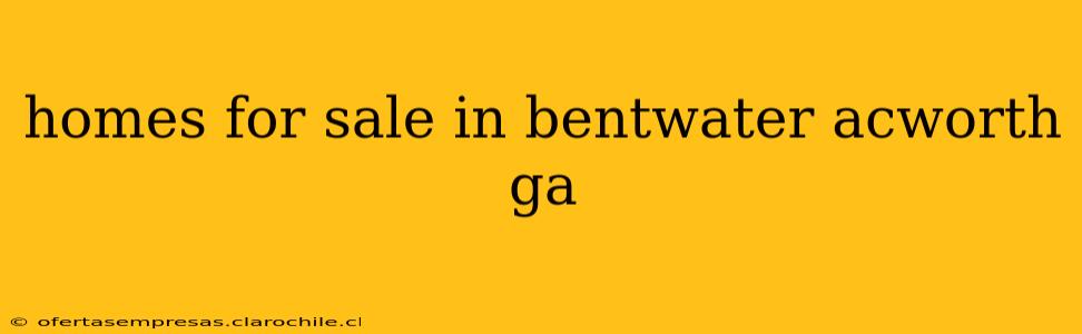 homes for sale in bentwater acworth ga