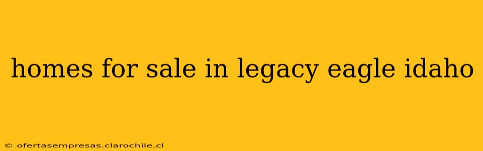 homes for sale in legacy eagle idaho