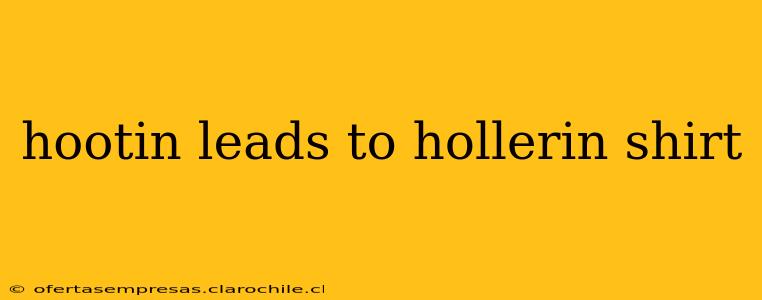 hootin leads to hollerin shirt