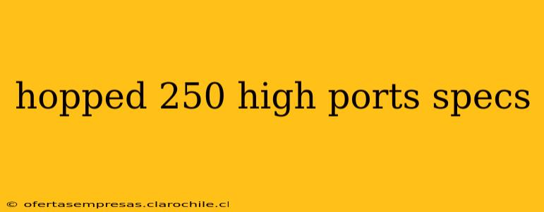 hopped 250 high ports specs