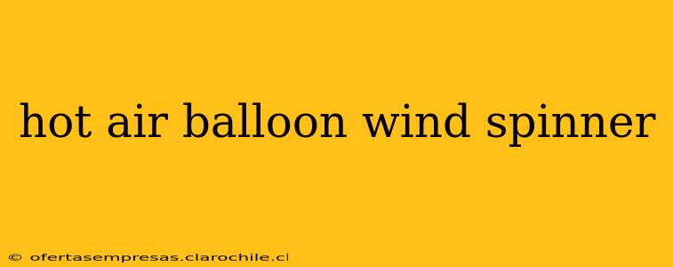 hot air balloon wind spinner