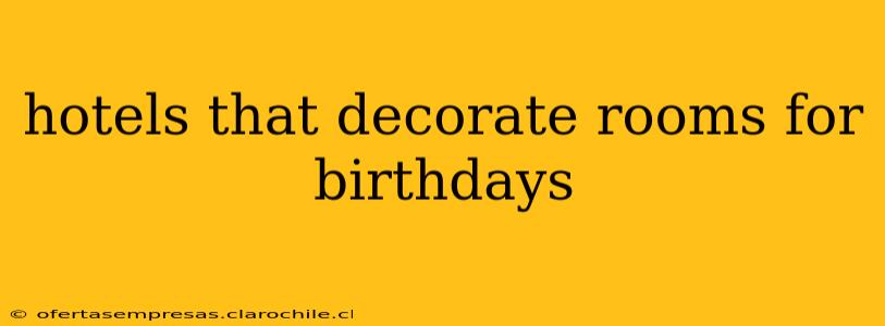 hotels that decorate rooms for birthdays