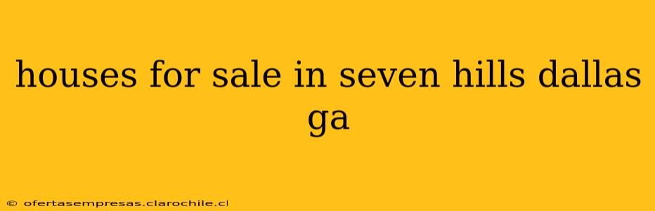 houses for sale in seven hills dallas ga