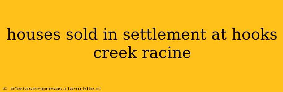 houses sold in settlement at hooks creek racine