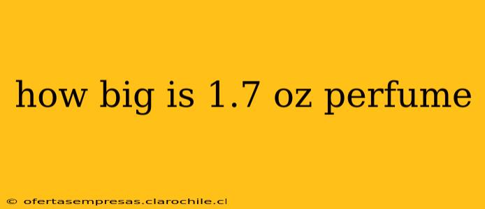 how big is 1.7 oz perfume