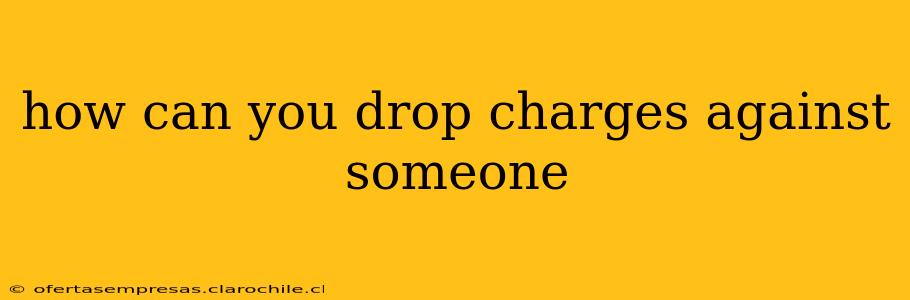 how can you drop charges against someone