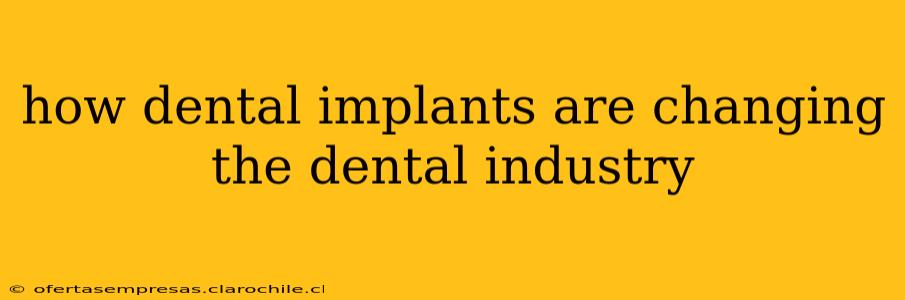 how dental implants are changing the dental industry