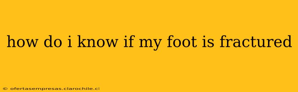 how do i know if my foot is fractured