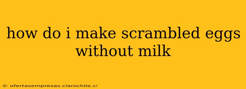 how do i make scrambled eggs without milk
