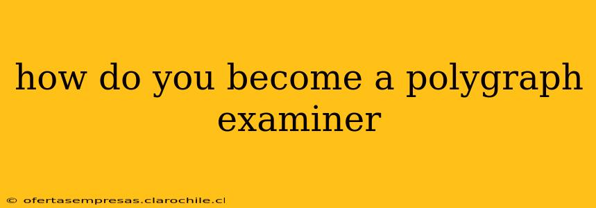 how do you become a polygraph examiner