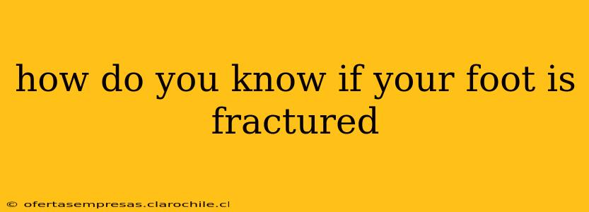 how do you know if your foot is fractured