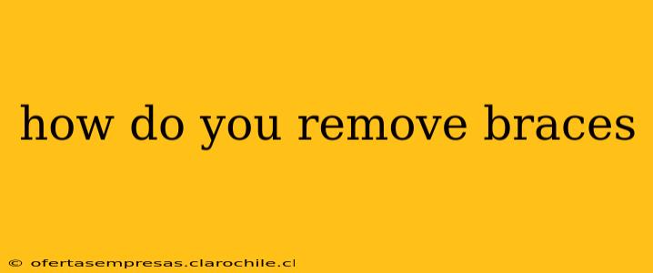 how do you remove braces