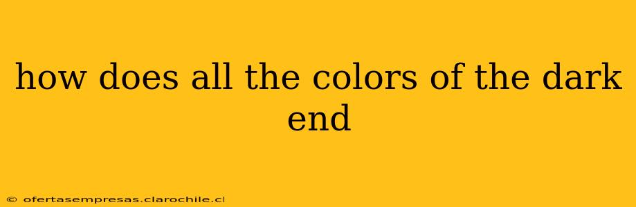 how does all the colors of the dark end