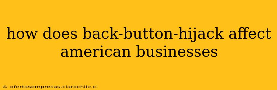 how does back-button-hijack affect american businesses