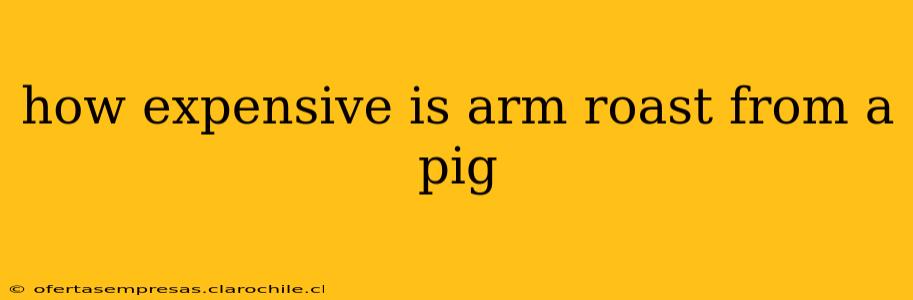 how expensive is arm roast from a pig