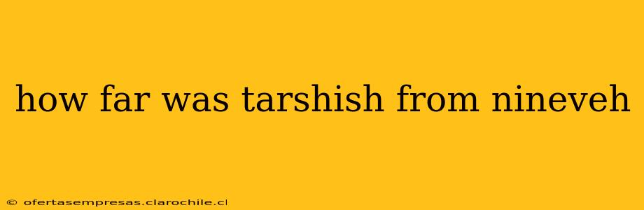 how far was tarshish from nineveh