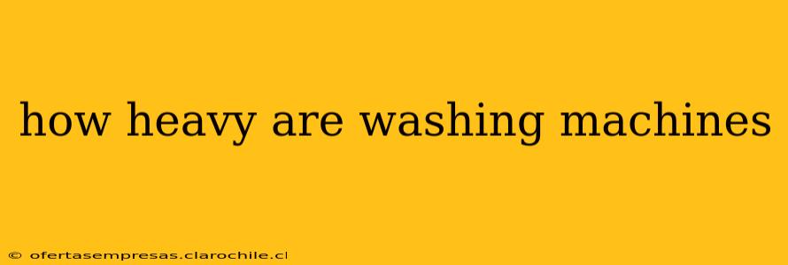 how heavy are washing machines