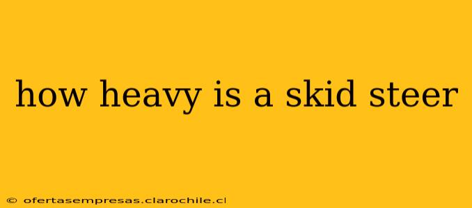how heavy is a skid steer