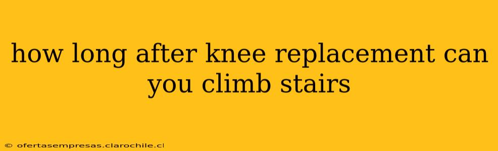 how long after knee replacement can you climb stairs