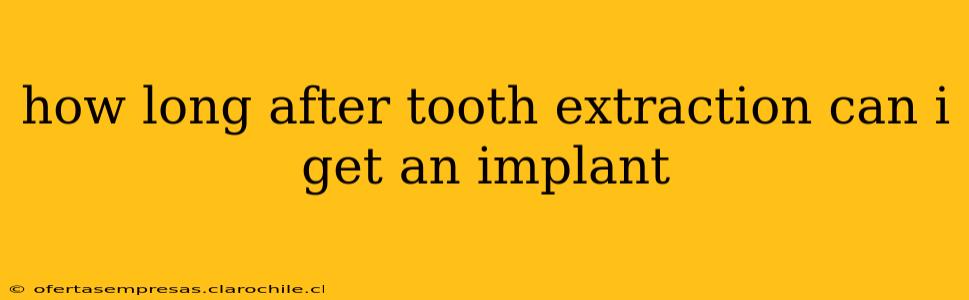 how long after tooth extraction can i get an implant