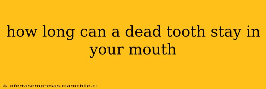 how long can a dead tooth stay in your mouth