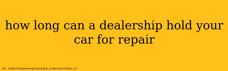 how long can a dealership hold your car for repair