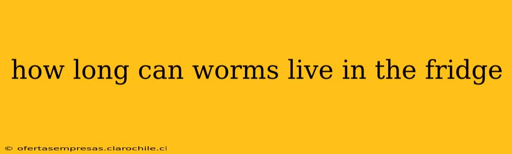 how long can worms live in the fridge