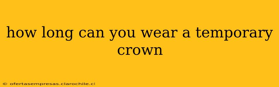 how long can you wear a temporary crown
