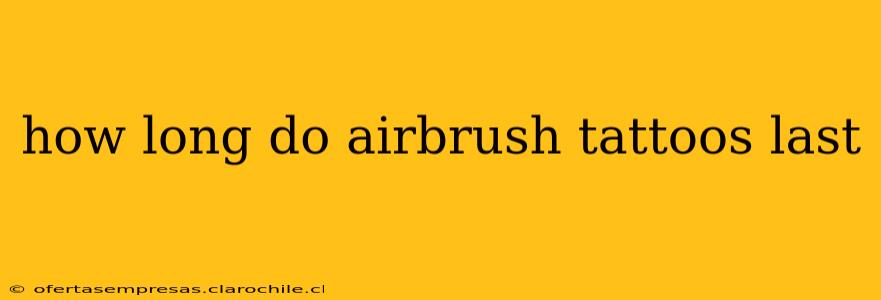 how long do airbrush tattoos last