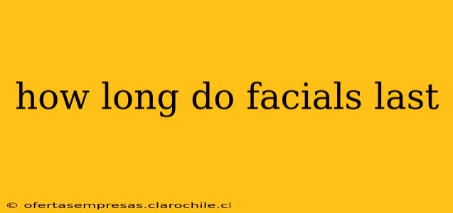 how long do facials last