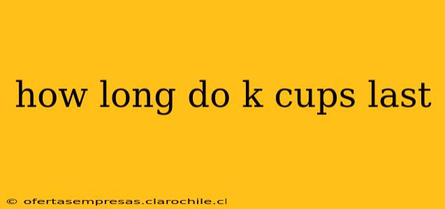 how long do k cups last