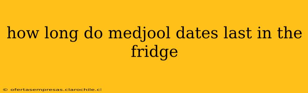 how long do medjool dates last in the fridge