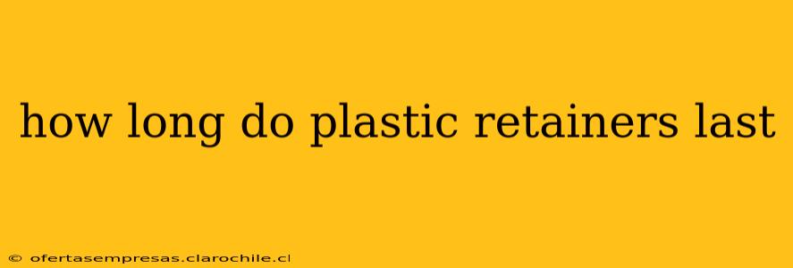 how long do plastic retainers last