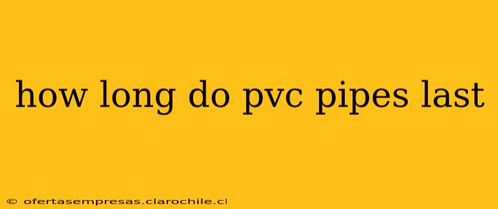 how long do pvc pipes last