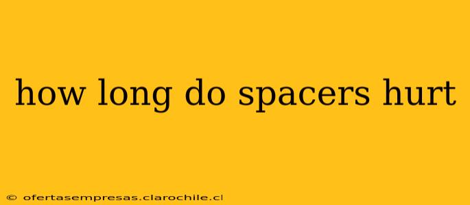 how long do spacers hurt