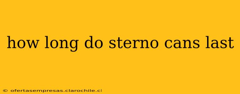 how long do sterno cans last