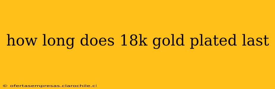 how long does 18k gold plated last