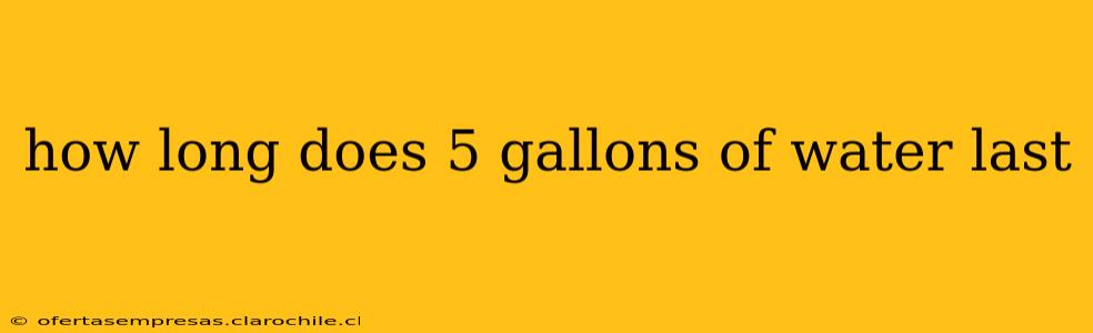 how long does 5 gallons of water last