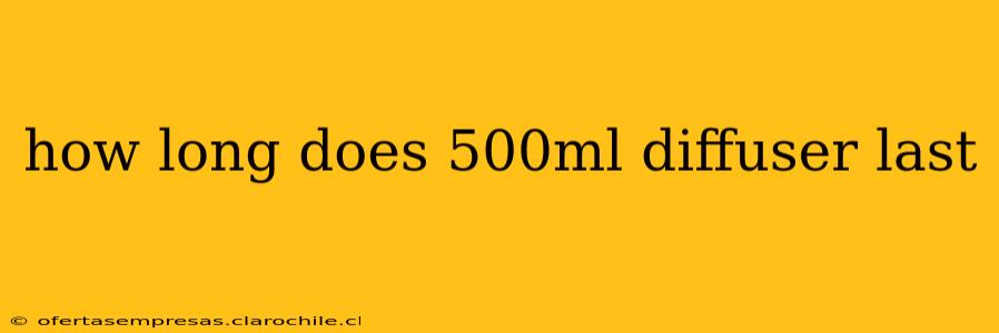 how long does 500ml diffuser last