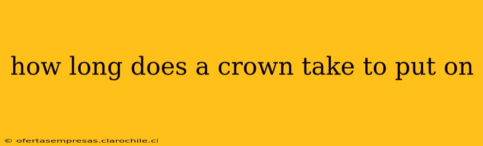 how long does a crown take to put on