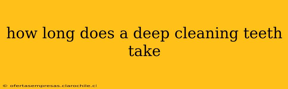 how long does a deep cleaning teeth take