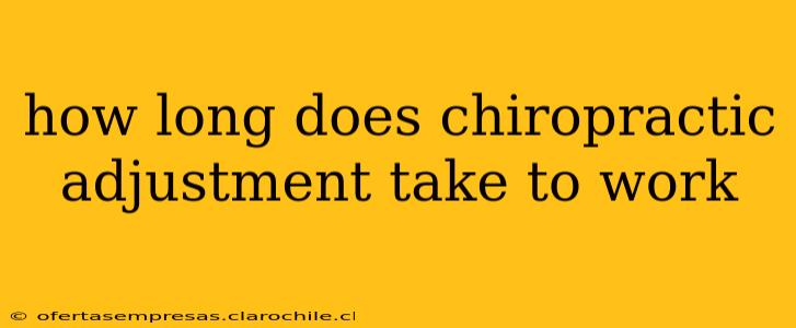 how long does chiropractic adjustment take to work